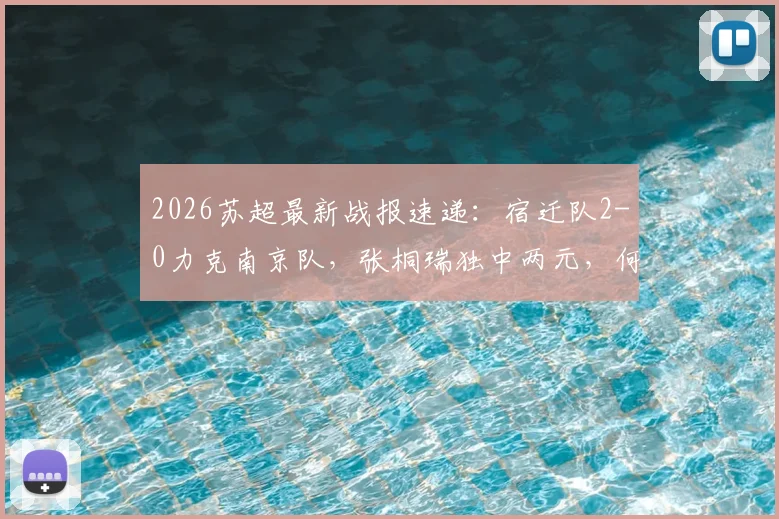 2026苏超最新战报速递：宿迁队2-0力克南京队，张桐瑞独中两元，何润东现场助阵引爆全场