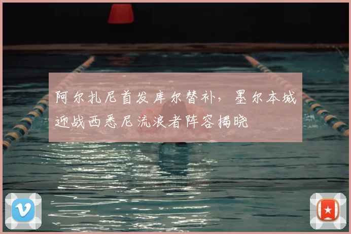 阿尔扎尼首发库尔替补，墨尔本城迎战西悉尼流浪者阵容揭晓
